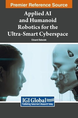 Applied AI and Humanoid Robotics for the Ultra-Smart Cyberspace by Babulak, Eduard
