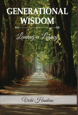 Generational Wisdom, Leaving a Legacy by Hankins, Vicki