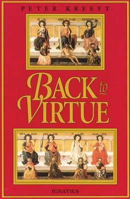 Back to Virtue: Traditional Moral Wisdom for Modern Moral Confusion by Kreeft, Peter