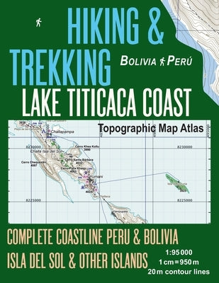 Hiking & Trekking Lake Titicaca Coast Topographic Map Atlas Complete Coastline Peru & Bolivia Isla del Sol & Other Islands 1: 95000: Trails, Hikes & W by Mazitto, Sergio