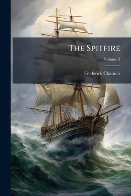 The Spitfire: A Nautical Romance; Volume 3 by Chamier, Frederick
