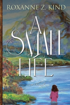 A Small Life by Kind, Roxanne Z.