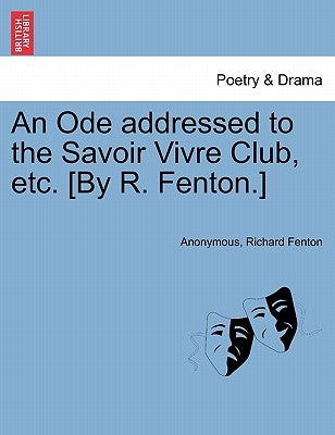 An Ode Addressed to the Savoir Vivre Club, Etc. [by R. Fenton.] by Anonymous