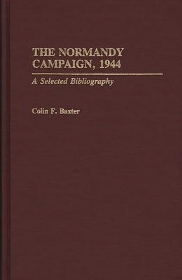 The Normandy Campaign, 1944: A Selected Bibliography by Baxter, Colin F.
