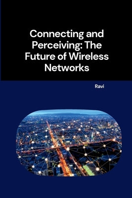 Connecting and Perceiving: The Future of Wireless Networks by Ravi