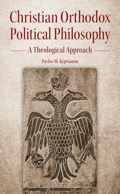 Christian Orthodox Political Philosophy: A Theological Approach by Kyprianou, Pavlos M.