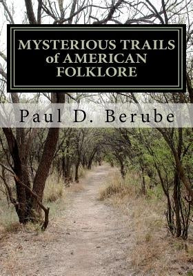 MYSTERIOUS TRAILS of AMERICAN FOLKLORE by Berube, Paul D.
