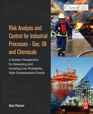 Risk Analysis and Control for Industrial Processes - Gas, Oil and Chemicals: A System Perspective for Assessing and Avoiding Low-Probability, High-Con by Pasman, Hans J.
