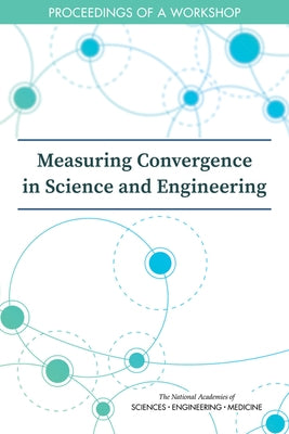 Measuring Convergence in Science and Engineering: Proceedings of a Workshop by National Academies of Sciences Engineeri