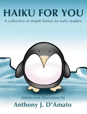 Haiku for You: A collection of simple haikus for early readers. by D'Amato, Anthony J.