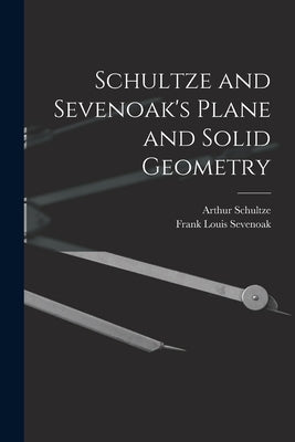 Schultze and Sevenoak's Plane and Solid Geometry by Schultze, Arthur