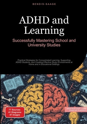 ADHD and Learning: Successfully Mastering School and University Studies: Practical Strategies for Concentrated Learning, Supporting ADHD Students, and by Saage -. English, Bendis A. I.