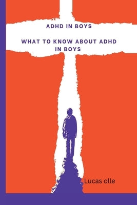 adhd in boys: what to know about adhd in boys, a guide to parenting adhd children by Olle, Lucas