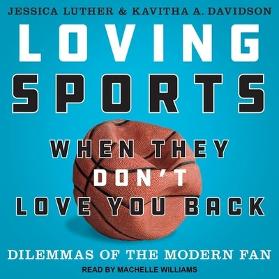 Loving Sports When They Don't Love You Back Lib/E: Dilemmas of the Modern Fan by Davidson, Kavitha A.
