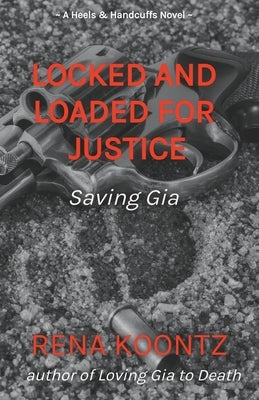 Locked And Loaded For Justice: Saving Gia by Koontz, Rena