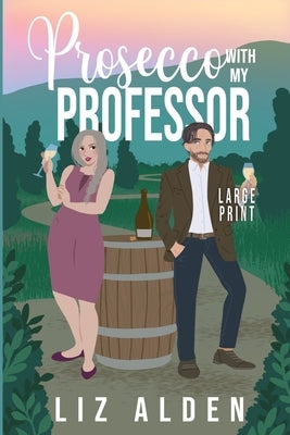 Prosecco with My Professor: A Sweet and Spicy Romantic Comedy in Large Print by Alden, Liz