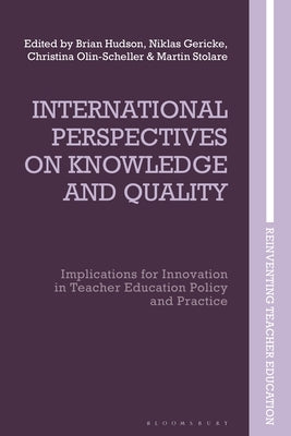 International Perspectives on Knowledge and Quality: Implications for Innovation in Teacher Education Policy and Practice by Hudson, Brian