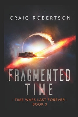 Fragmented Time: Time Wars Last Forever, Book 3 by Robertson, Craig