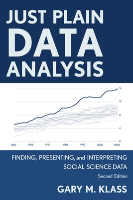 Just Plain Data Analysis: Finding, Presenting, and Interpreting Social Science Data by Klass, Gary M.
