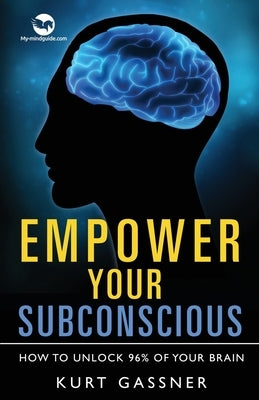 Empower Your Subconscious: How to unlock 96% of your brain by Gassner, Kurt