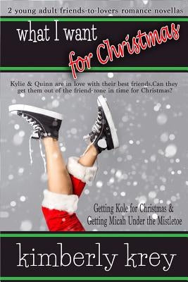 What I Want for Christmas: Two Young Adult Romance Novellas by Krey, Kimberly