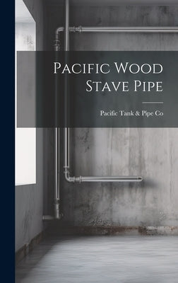 Pacific Wood Stave Pipe by Pacific Tank & Pipe Co