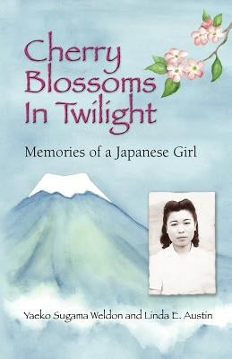 Cherry Blossoms in Twilight: Memories of a Japanese Girl by Sugama-Weldon, Yaeko