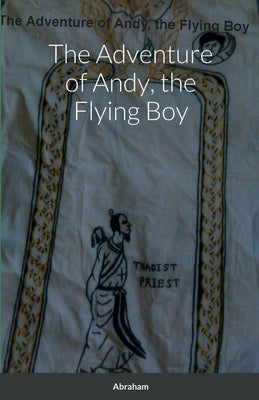 The Adventure of Andy, the Flying Boy by Abraham
