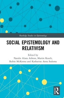 Social Epistemology and Relativism by Ashton, Natalie Alana