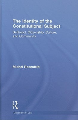 The Identity of the Constitutional Subject: Selfhood, Citizenship, Culture, and Community by Rosenfeld, Michel