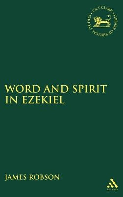 Word and Spirit in Ezekiel by Robson, James