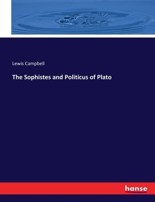 The Sophistes and Politicus of Plato by Campbell, Lewis