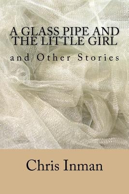 A Glass Pipe and The Little Girl and Other Stories by Inman MR, Chris