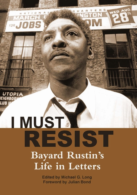 I Must Resist: Bayard Rustin's Life in Letters by Rustin, Bayard