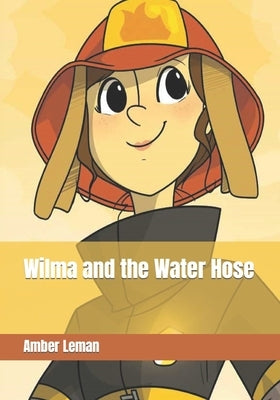 Wilma and the Water Hose: Amber Leman by Leman, Amber M.