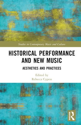Historical Performance and New Music: Aesthetics and Practices by Cypess, Rebecca
