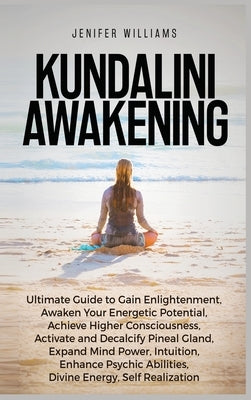Kundalini Awakening: Ultimate Guide to Gain Enlightenment, Awaken Your Energetic Potential, Higher Consciousness, Expand Mind Power, Enhanc by Williams, Jenifer