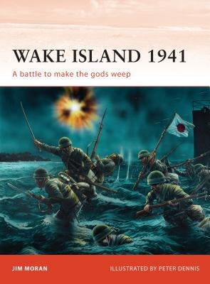 Wake Island 1941: A Battle to Make the Gods Weep by Moran, Jim