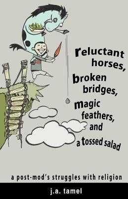 Reluctant Horses, Broken Bridges, Magic Feathers, and a Tossed Salad by Tamel, J. a.