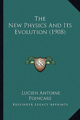 The New Physics And Its Evolution (1908) by Poincare, Lucien Antoine