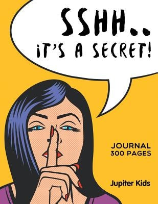 Sshh. It's a Secret!: Journal 300 Pages by Jupiter Kids