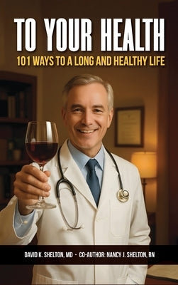 To Your Health: 101 Ways to a Long and Healthy Life by Shelton, David K.