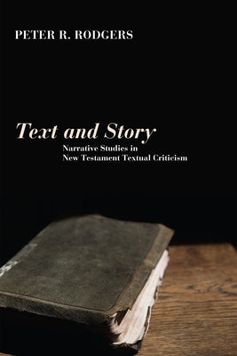 Text and Story: Narrative Studies in New Testament Textual Criticism by Rodgers, Peter R.