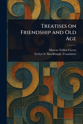 Treatises on Friendship and Old Age by Cicero, Marcus Tullius