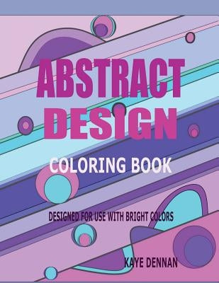 Abstract Design Coloring Book: Designed for Use with Bright Colors by Dennan, Kaye