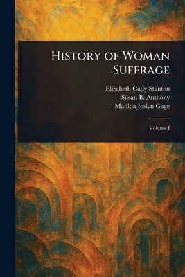History of Woman Suffrage by Stanton, Elizabeth Cady