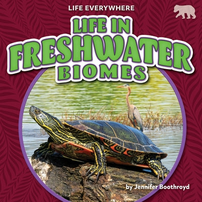Life in Freshwater Biomes by Boothroyd, Jennifer