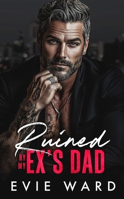 Ruined by My Ex's Dad: An Age Gap, Billionaire Romance by Ward, Evie