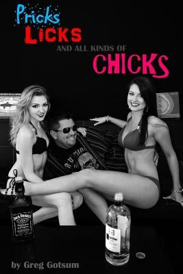 Pricks, Licks, And All Kinds of Chicks by Gotsum, Greg