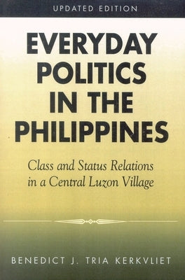 Everyday Politics in the Philippines: Class and Status Relations in a Central Luzon Village by Kerkvliet, Benedict J. Tria